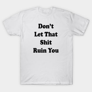 Don't Let That Sh*t Ruin You T-Shirt